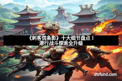 《刺客信条影》十大细节盘点！潜行战斗探索全升级